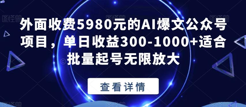 外面收费5980元的AI爆文公众号项目，单日收益300-1000+适合批量起号无限放大【揭秘】-轻创网