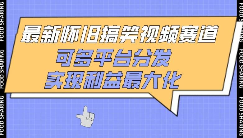 最新怀旧搞笑视频赛道，可多平台分发，实现利益最大化【揭秘】-轻创网
