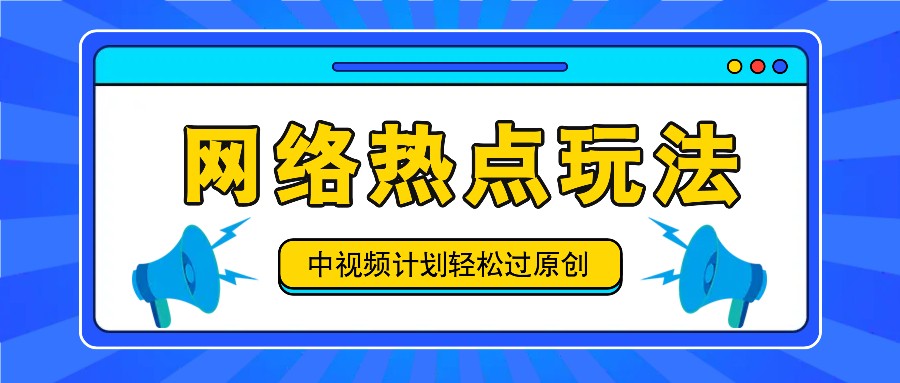 中视频计划之网络热点玩法，每天几分钟利用热点拿收益！-轻创网