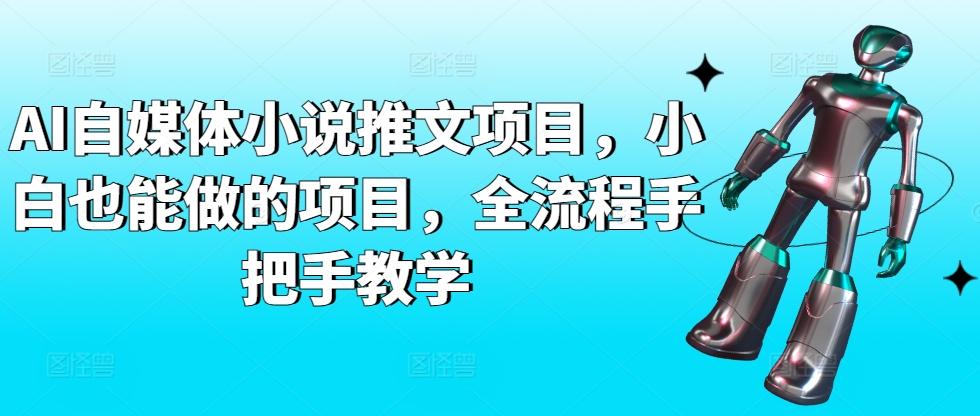 AI自媒体小说推文项目，小白也能做的项目，全流程手把手教学-轻创网