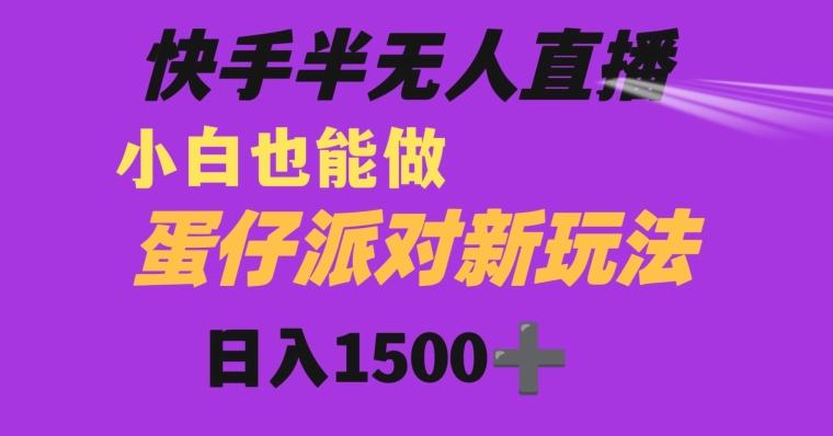 快手最新半无人直播蛋仔派对日入1500+小白也能操作-轻创网