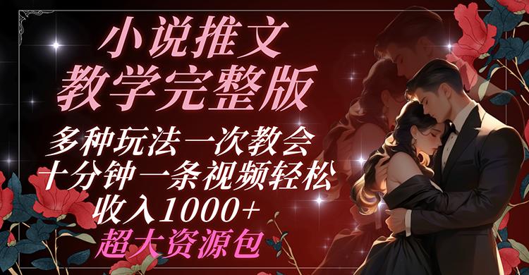 小说推文教学完整版 多种玩法一次教会 十分钟一条视频轻松收入1000+ 超大资源包-轻创网