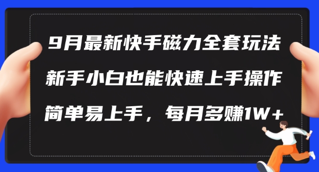 9月最新快手磁力玩法，新手小白也能操作，简单易上手，每月多赚1W+【揭秘】-轻创网