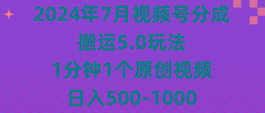 2024年7月视频号分成搬运5.0玩法，1分钟1个原创视频，日入500-1000-轻创网