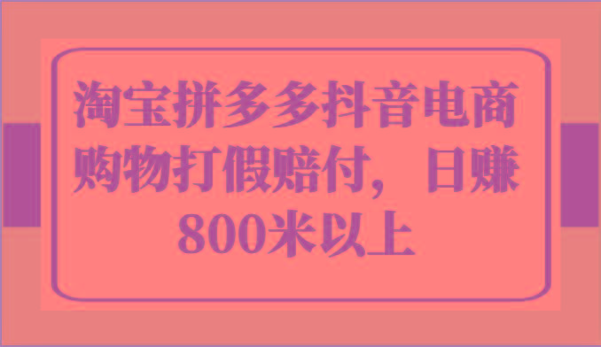 淘宝拼多多抖音电商购物打假赔付，日赚800米以上-轻创网