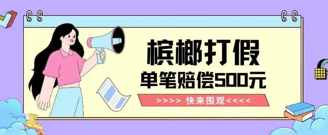 【独家揭秘】槟榔打假赔偿玩法操作简单有手就行单笔订单可赔偿500元【纯绿色】-轻创网
