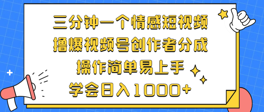 三分钟一个情感短视频，撸爆视频号创作者分成 操作简单易上手，学会…-轻创网