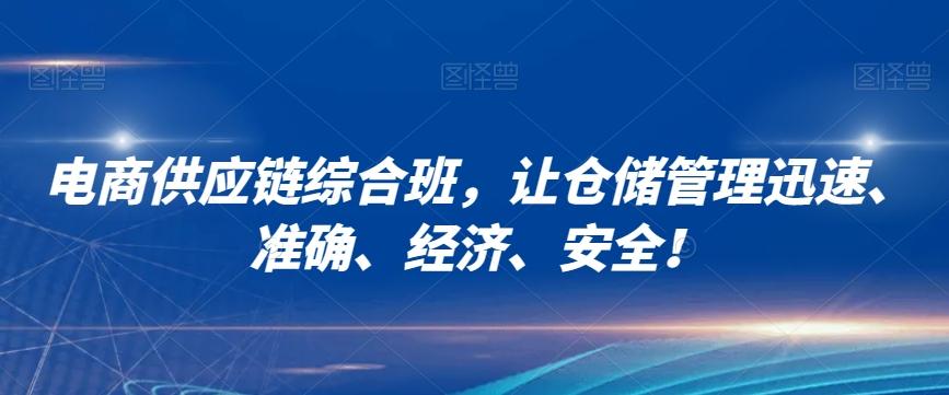 电商供应链综合班，让仓储管理迅速、准确、经济、安全！-轻创网