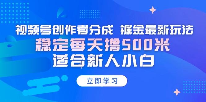 【蓝海项目】视频号创作者分成 掘金最新玩法 稳定每天撸500米 适合新人小白-轻创网