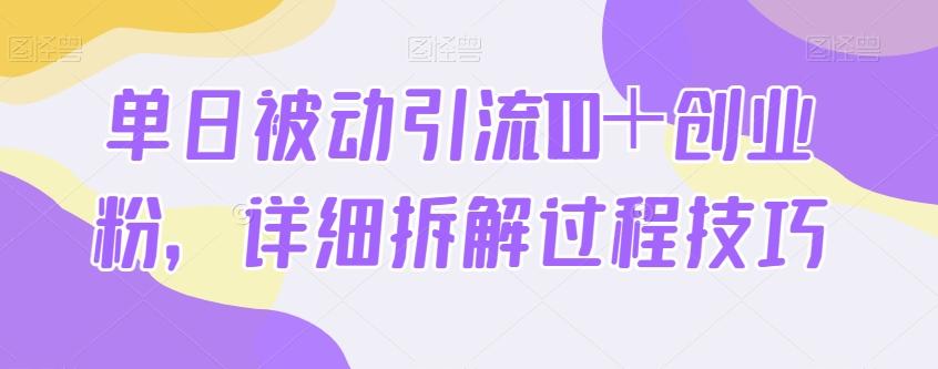 单日被动引流100＋创业粉，详细拆解过程技巧-轻创网