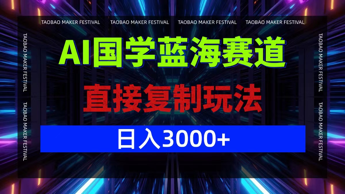 AI国学蓝海赛道，直接复制玩法，轻松日入3000+-轻创网