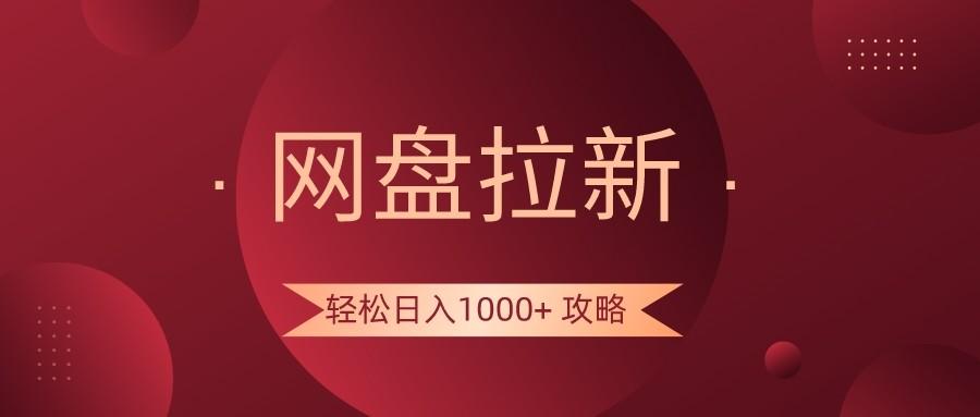 网盘拉新轻松日入1000+攻略，很多人每天日入几千，都在闷声发财！-轻创网