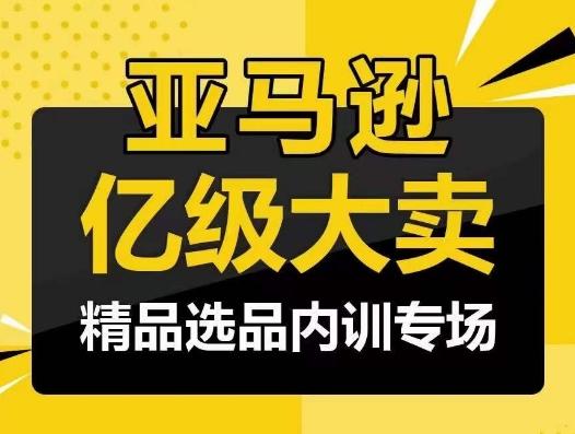 亚马逊亿级大卖-精品选品内训专场，亿级卖家分享选品成功之道-轻创网