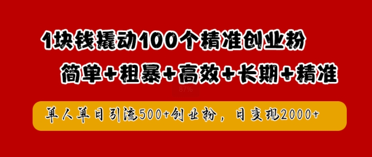1块钱撬动100个精准创业粉，简单粗暴高效长期精准，单人单日引流500+创业粉，日变现2k【揭秘】-轻创网