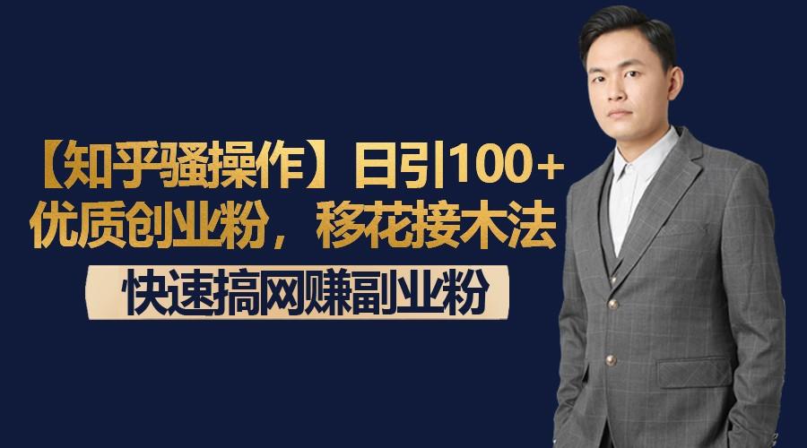 【知乎骚操作】日引100+优质创业粉，移花接木法，快速搞网赚副业粉-轻创网