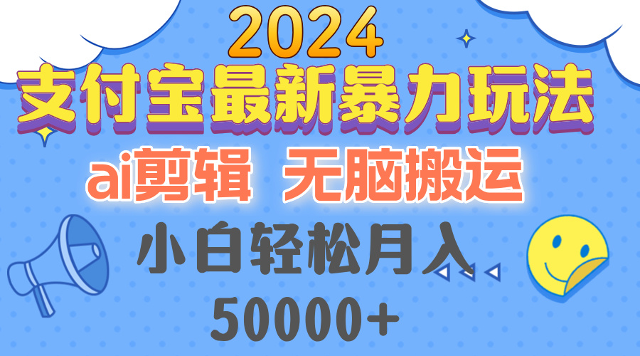 2024支付宝最新暴力玩法，AI剪辑，无脑搬运，小白轻松月入50000+-轻创网