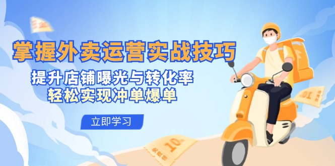 掌握外卖运营实战技巧，提升店铺曝光与转化率，轻松实现冲单爆单-轻创网