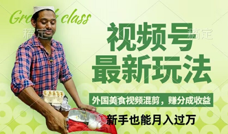 视频号新玩法，外国美食视频混剪，撸分成计划收益，视频制作简单，轻松月入过万【揭秘】-轻创网