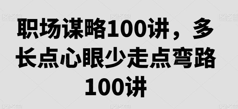 职场谋略100讲，多长点心眼少走点弯路-轻创网