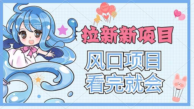 拉新界的新玩法，风口项目，看完就会，动手就有-轻创网