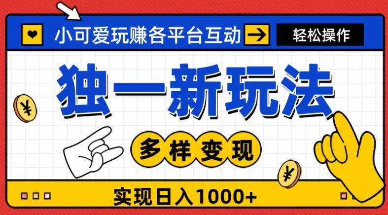 独一玩法，小可爱玩赚各平台互动，变现多样化，实现日入1000+-轻创网