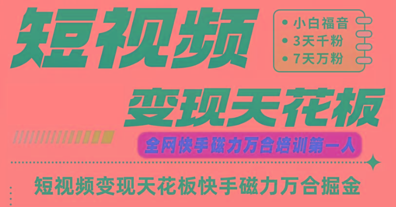 快手磁力万合短视频变现天花板+7天W粉号操作SOP-轻创网