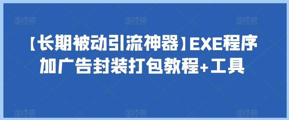 【长期被动引流神器】EXE程序加广告封装打包教程+工具-轻创网