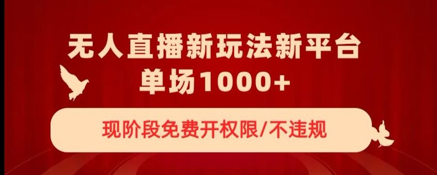 无人直播新平台新玩法，现阶段免费开授权，不违规，单场收入1000+【揭秘】-轻创网