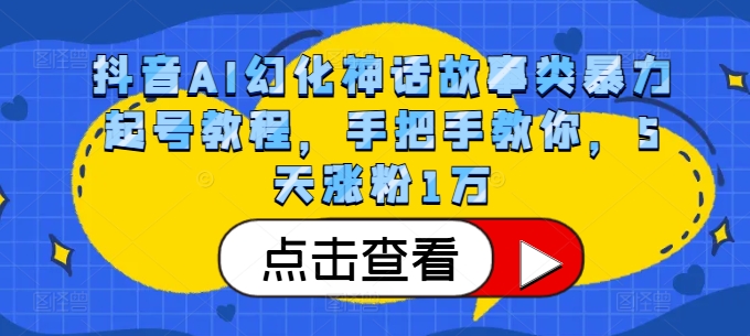 抖音AI幻化神话故事类暴力起号教程，手把手教你，5天涨粉1万-轻创网