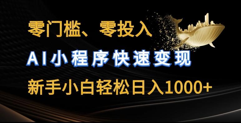 零门槛零投入，AI小程序快速变现，新手小白轻松日入几张【揭秘】-轻创网