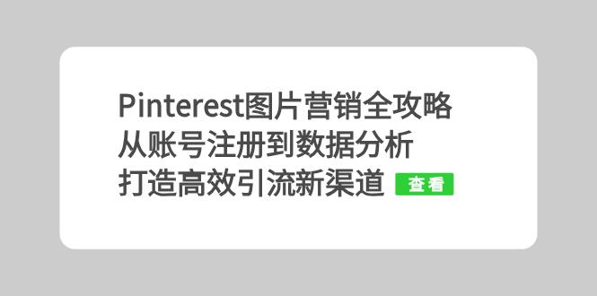 Pinterest图片营销全攻略：从账号注册到数据分析，打造高效引流新渠道-轻创网