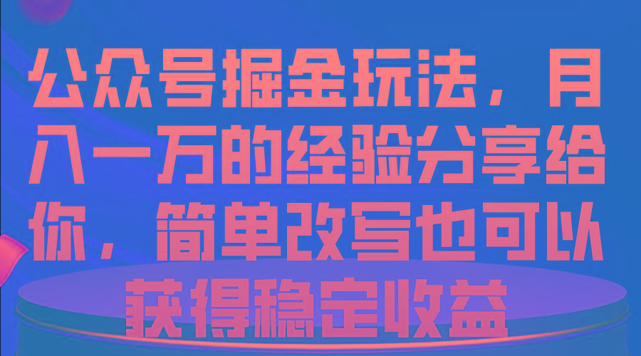 公众号掘金玩法，月入一万的经验分享给你，简单改写也可以获得稳定收益-轻创网