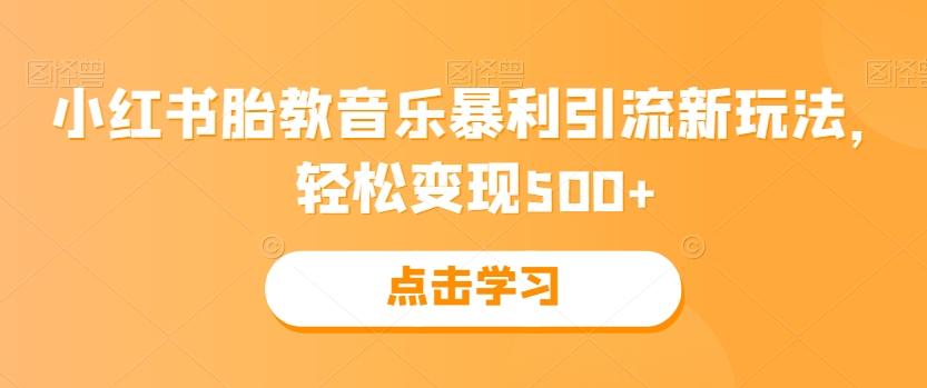 小红书胎教音乐暴利引流新玩法，轻松变现500+-轻创网