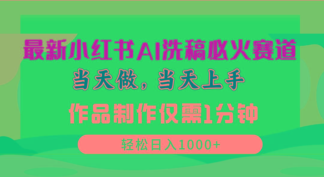 最新小红书AI洗稿必火赛道，当天做当天上手 作品制作仅需1分钟，日入1000+-轻创网