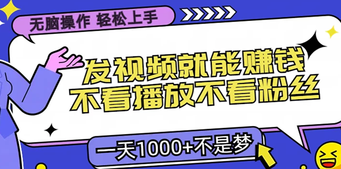 无脑操作，只要发视频就能赚钱？不看播放不看粉丝，小白轻松上手，一天…-轻创网