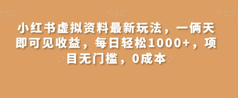 小红书虚拟资料最新玩法，一俩天即可见收益，每日轻松1000+，项目无门槛，0成本-轻创网