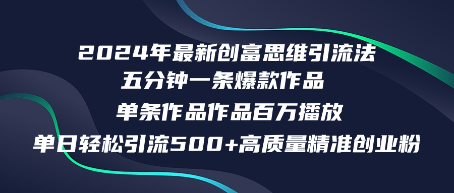 2024年最新创富思维日引流500+精准高质量创业粉，五分钟一条百万播放量…-轻创网