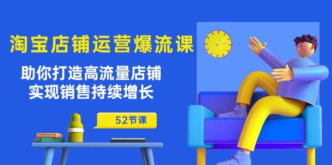 淘宝店铺运营爆流课：助你打造高流量店铺，实现销售持续增长(52节课-轻创网