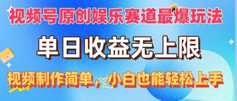 视频号原创娱乐赛道最爆玩法，单日收益无上限，视频制作简单，小白也能…-轻创网