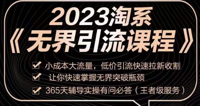 2023淘系无界引流实操课程，​小成本大流量，低价引流快速拉新收割，让你快速掌握无界突破瓶颈-轻创网