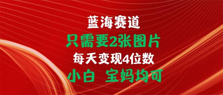 只需要2张图片 每天变现4位数 小白 宝妈均可-轻创网