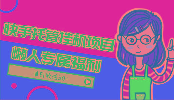快手托管挂机项目-绿色正规懒人专属福利，单日收益50+-轻创网