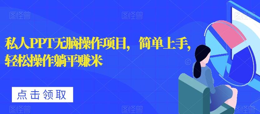 私人PPT无脑操作项目，简单上手，轻松操作躺平赚米-轻创网