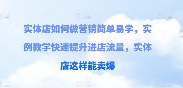 实体店如何做营销简单易学，实例教学快速提升进店流量，实体店这样能卖爆-轻创网