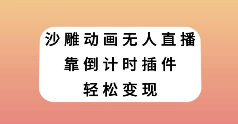 沙雕动画无人直播，靠倒计时插件轻松变现【揭秘】-轻创网