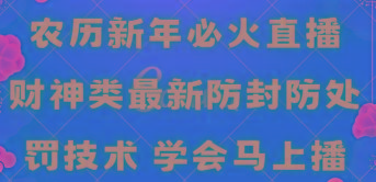 农历新年必火直播 财神类最新防封防处罚技术 学会马上播-轻创网