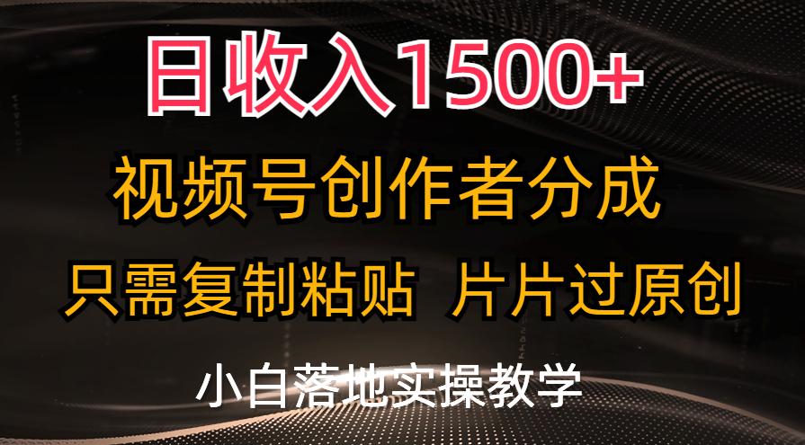 日收入1500+，视频号创作者分成，只需复制粘贴，片片过原创，小白也可…-轻创网