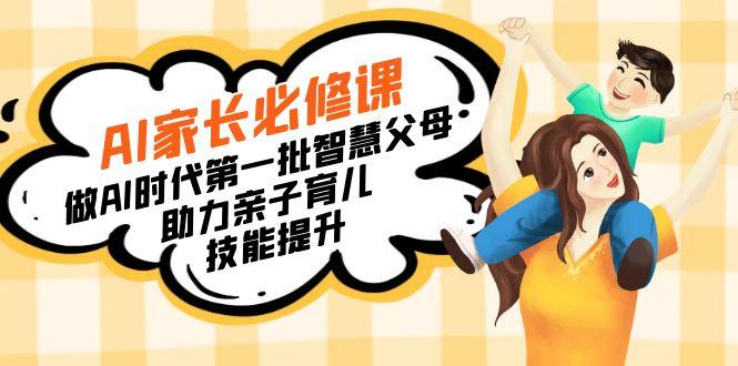 【宝妈 宝爸力荐】AI家长必修课：做AI时代第一批智慧父母，助力亲子育儿…-轻创网