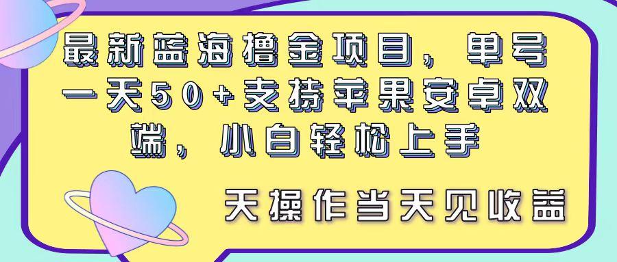 最新蓝海撸金项目，单号一天50+， 支持苹果安卓双端，小白轻松上手 当…-轻创网