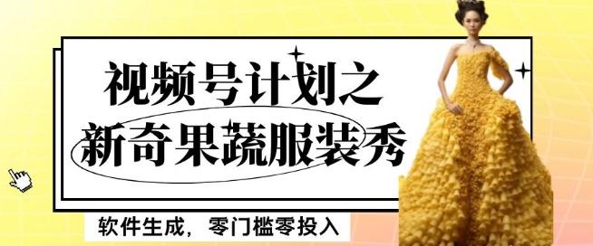 最新项目视频号计划之新奇果蔬服装秀，软件生成，零门槛零投入也可月入5000+【揭秘】-轻创网